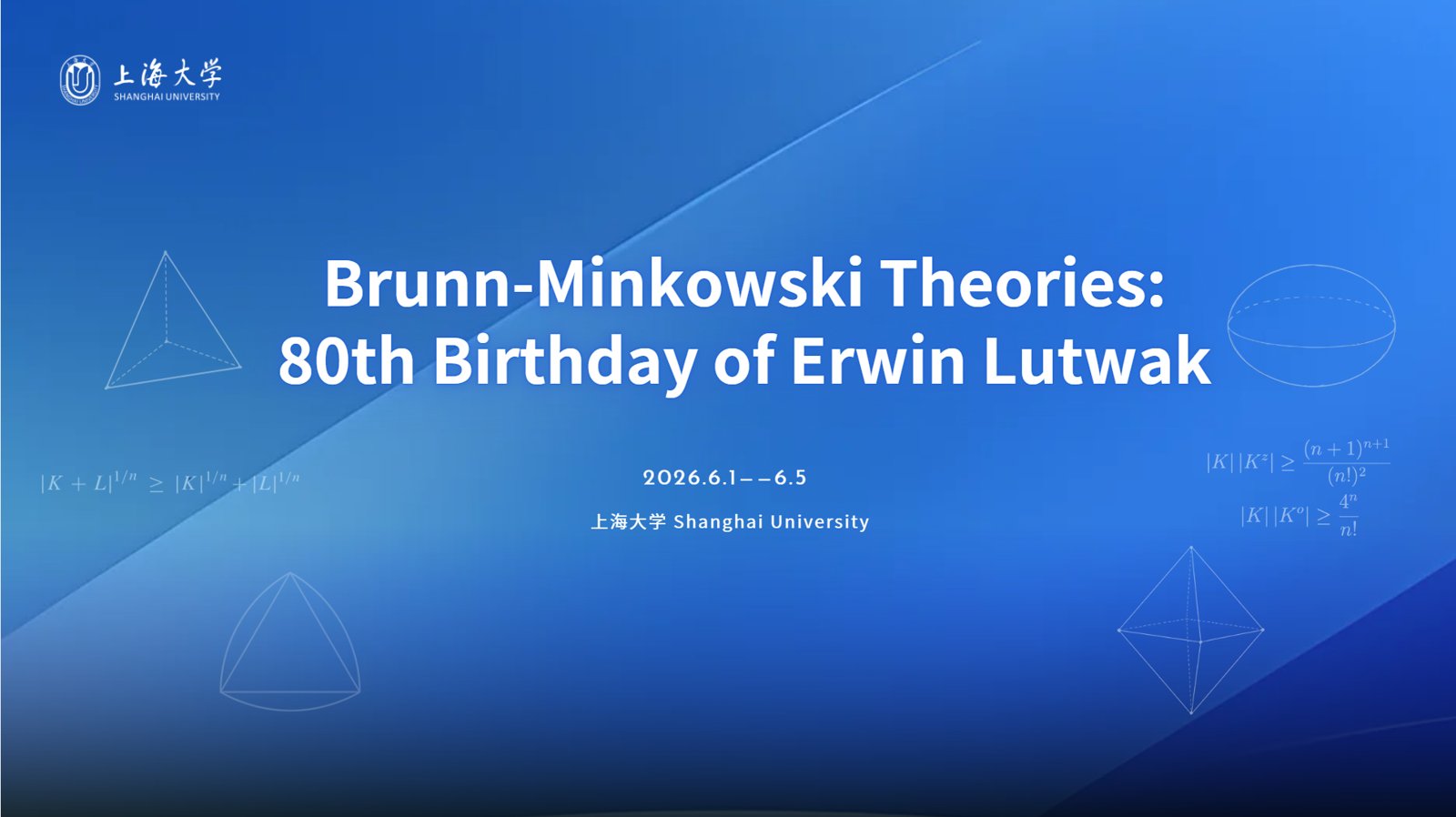 Brunn–Minkowski Theories: 80th Birthday of Erwin Lutwak. 2026.6.1–6.5, Shanghai University.